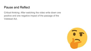 Pause and Reflect
Critical thinking: After watching the video write down one
positive and one negative impact of the passage of the
Volstead Act.
 