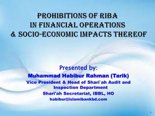 Presented by:
Muhammad Habibur Rahman (Tarik)
Vice President & Head of Shari`ah Audit and
Inspection Department
Shari'ah Secretariat, IBBL, HO
habibur@islamibankbd.com
1
 