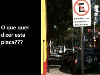 Permitido para malandrões  e malandronasO que quer dizer esta placa???