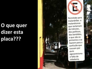 Permitido para malandrões  e malandronasPermitido para malandrões  e malandronas que reclamam do trânsito , dos políticos, dos bandidos, mas que são os primeiros aPermitido para malandrões  e malandronas que reclamam do trânsito , dos políticos, dos bandidos, e que são os primeiros a se lixarem para a confusão que causam por puro egocentrismo e falta de cidadania.O que quer dizer esta placa???
