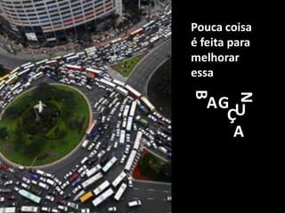 Pouca coisaé feita para melhorar essaBNAGUÇA