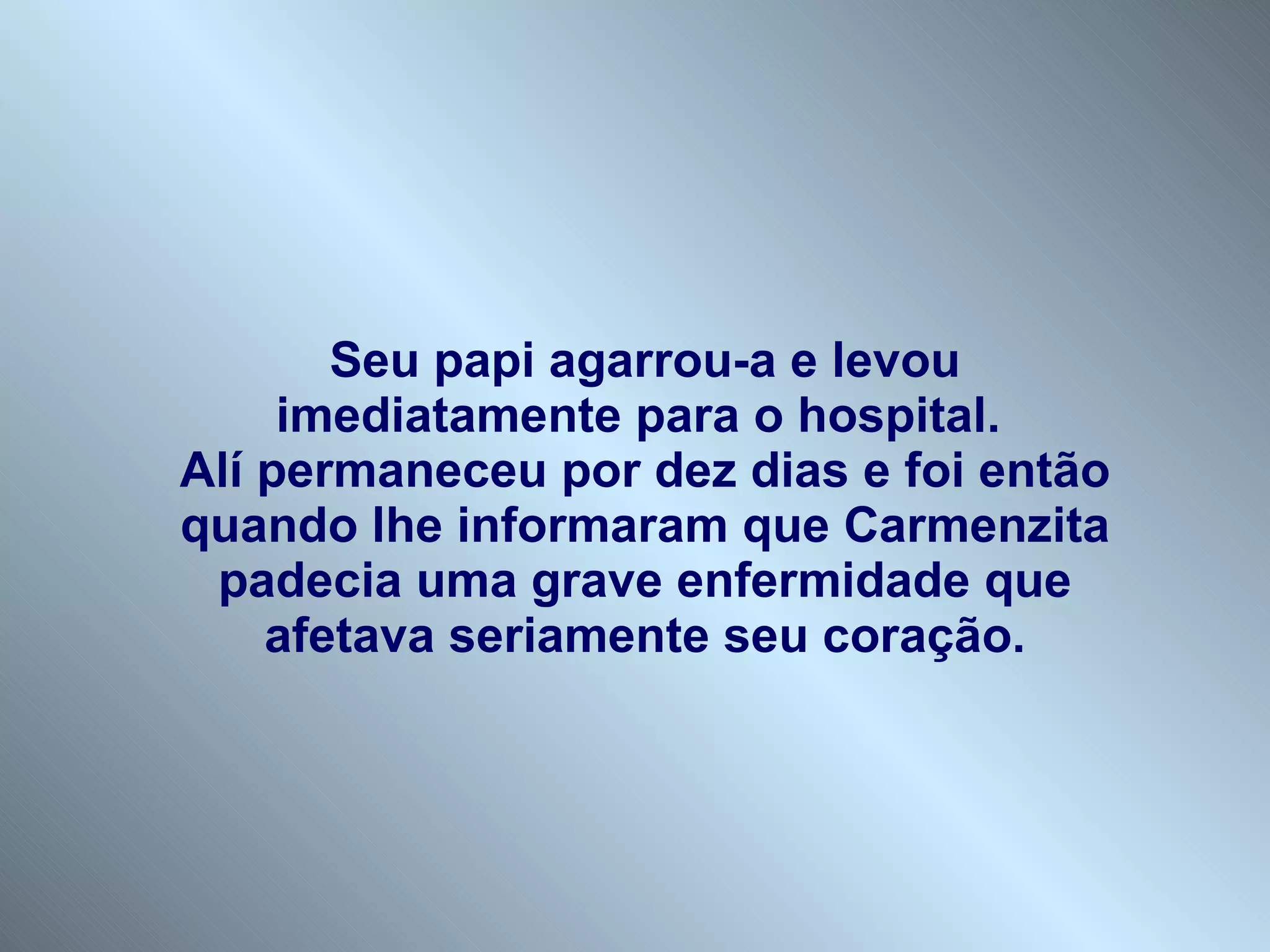 Seu papi agarrou-a e levou imediatamente para o hospital.  Alí permaneceu por dez dias e foi então quando lhe informaram que Carmenzita padecia uma grave enfermidade que afetava seriamente seu coração. 
