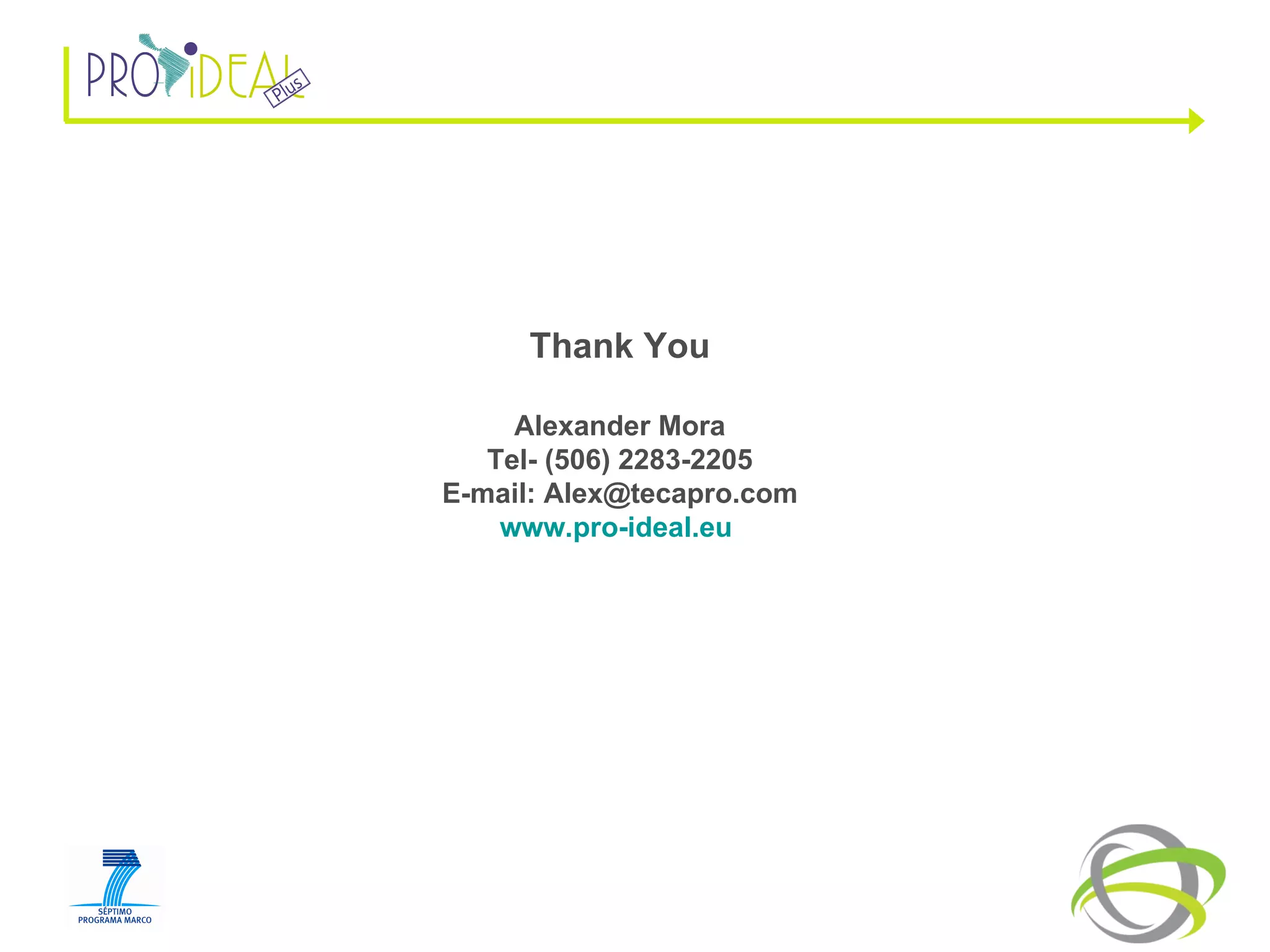Thank You Alexander Mora Tel- (506) 2283-2205 E-mail: Alex@tecapro.com www.pro-ideal.eu   