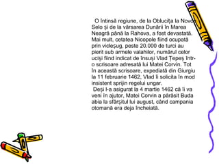 O întinsă regiune, de la Oblucița la Novoe Selo și de la vărsarea Dunării în Marea Neagră până la Rahova, a fost devastată. Mai mult, cetatea Nicopole fiind ocupată prin vicleșug, peste 20.000 de turci au pierit sub armele valahilor, numărul celor uciși fiind indicat de însuși Vlad Țepeș într-o scrisoare adresată lui Matei Corvin. Tot în această scrisoare, expediată din Giurgiu la 11 februarie 1462, Vlad îi solicita în mod insistent sprijin regelui ungar.  Deși l-a asigurat la 4 martie 1462 că îi va veni în ajutor, Matei Corvin a părăsit Buda abia la sfârșitul lui august, când campania otomană era deja încheiată. 