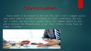 Sales needs to be focused on the now. You can’t run a company unless
your sales team is focused on bringing in today’s business. But you
can’t really ask your Sales leaders where the company should go next
and to develop the 18 month plan to get there without losing focus on
today’s revenue.
 