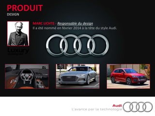 PRODUITDESIGN
MARC LICHTE - Responsable du design
Il a été nommé en février 2014 à la tête du style Audi.
 