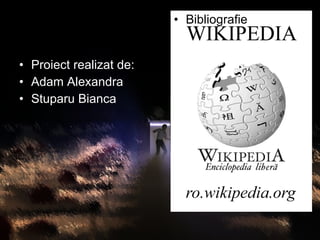 Proiect realizat de: Adam Alexandra Stuparu Bianca Bibliografie 
