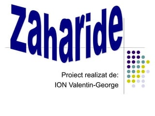 Proiect realizat de: ION Valentin-George Zaharide 