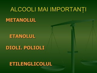 A LCOOLI MAI IMPORTANŢI METANOLUL  ETANOLUL DIOLI. POLIOLI ETILENGLICOLUL GLICERINA 