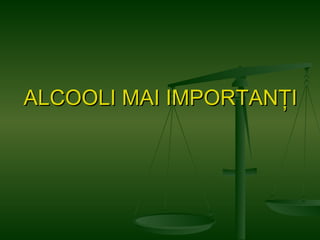 ALCOOLI MAI IMPORTAN ŢI 