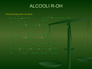 Metode speciale pentru alti alcooli 250 atm  enzime CO + 2H 2   H 3 C-OH  C 6 H 12 O 6   2H 3 C-CH 2 -OH + 2CO 2 800°C  glucoza CH 2   Hg  +HOH   ||  + ½ O 2   H 2 C – CH 2  H 2 C – CH 2 CH 2   \  /  |  | O  HO  OH CH 2   CH 2 -OH  +HOH   CH 2 -OH   ||  + HOCl  |  |  CH 2   CH 2 -Cl  -HCl   CH 2 -OH   CH 2  CH 2  CH 2   CH 2 -OH  CH 2 -OH    ||  500°C   ||  +HOH   ||  - HOCl  |  +HOH  | CH + Cl 2   CH  CH  CH-Cl  CH-OH   |  -HCl   |  - HCl  |  |  - HCl  |   CH 3   CH 2 -Cl  CH 2 -OH  CH 2 -OH  CH 2 -OH ALCOOLI R-OH 