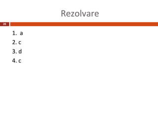 Rezolvare
26


     1. a
     2. c
     3. d
     4. c
 