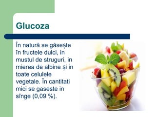 Glucoza
În natură se găsește
în fructele dulci, in
mustul de struguri, in
mierea de albine și in
toate celulele
vegetale. ...