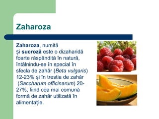 Zaharoza
Zaharoza, numită
și sucroză este o dizaharidă
foarte răspândită în natură,
întâlnindu-se în special în
sfecla de ...