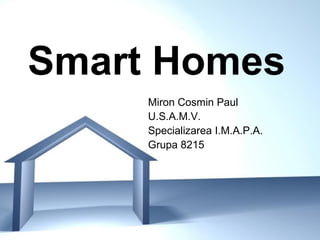 Page 1
Smart Homes
Miron Cosmin Paul
U.S.A.M.V.
Specializarea I.M.A.P.A.
Grupa 8215
 