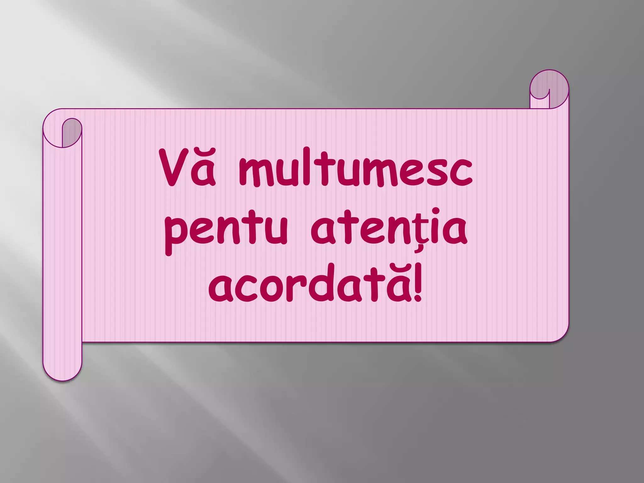 Vă multumesc
pentu atenția
  acordată!
 