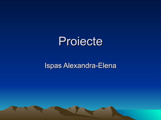 Proiecte Ispas Alexandra-Elena 