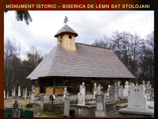 MONUMENT ISTORIC – BISERICA DE LEMN SAT STOLOJANI
 