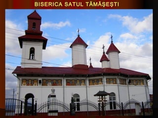 BISERICA SATUL TĂMĂŞEŞTI
 