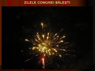 ZILELE COMUNEI BĂLEŞTI
 