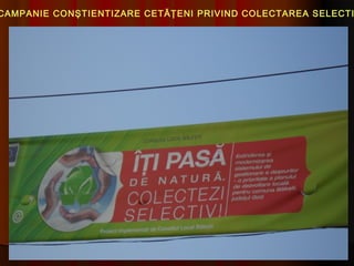 CAMPANIE CONŞTIENTIZARE CETĂŢENI PRIVIND COLECTAREA SELECTI
 