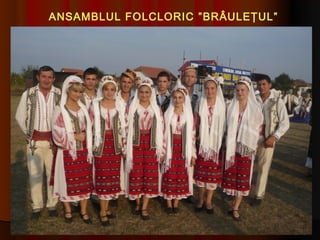 ANSAMBLUL FOLCLORIC ”BRÂULEŢUL”
 