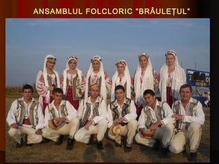 ANSAMBLUL FOLCLORIC ”BRÂULEŢUL”
 