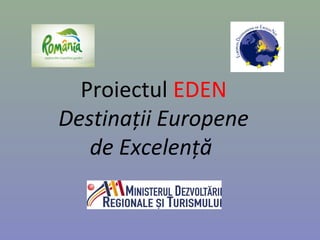 Proiectul EDEN
Destinaţii Europene
   de Excelenţă
 