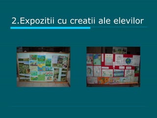 2.Expozitii cu creatii ale elevilor 