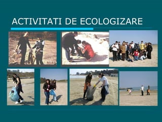ACTIVITATI DE ECOLOGIZARE 