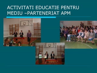 ACTIVITATI EDUCATIE PENTRU MEDIU –PARTENERIAT APM 