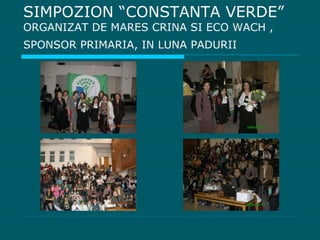 SIMPOZION “CONSTANTA VERDE”  ORGANIZAT DE MARES CRINA SI ECO WACH , SPONSOR PRIMARIA, IN LUNA PADURII   