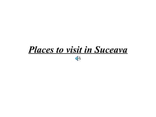 Places to visit in Suceava
 