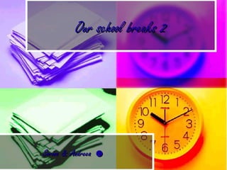Our school breaks 2Our school breaks 2
Sorina & AndreeaSorina & Andreea ☻☻
 