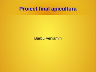 Proiect final apicultura
Barbu Veniamin
 