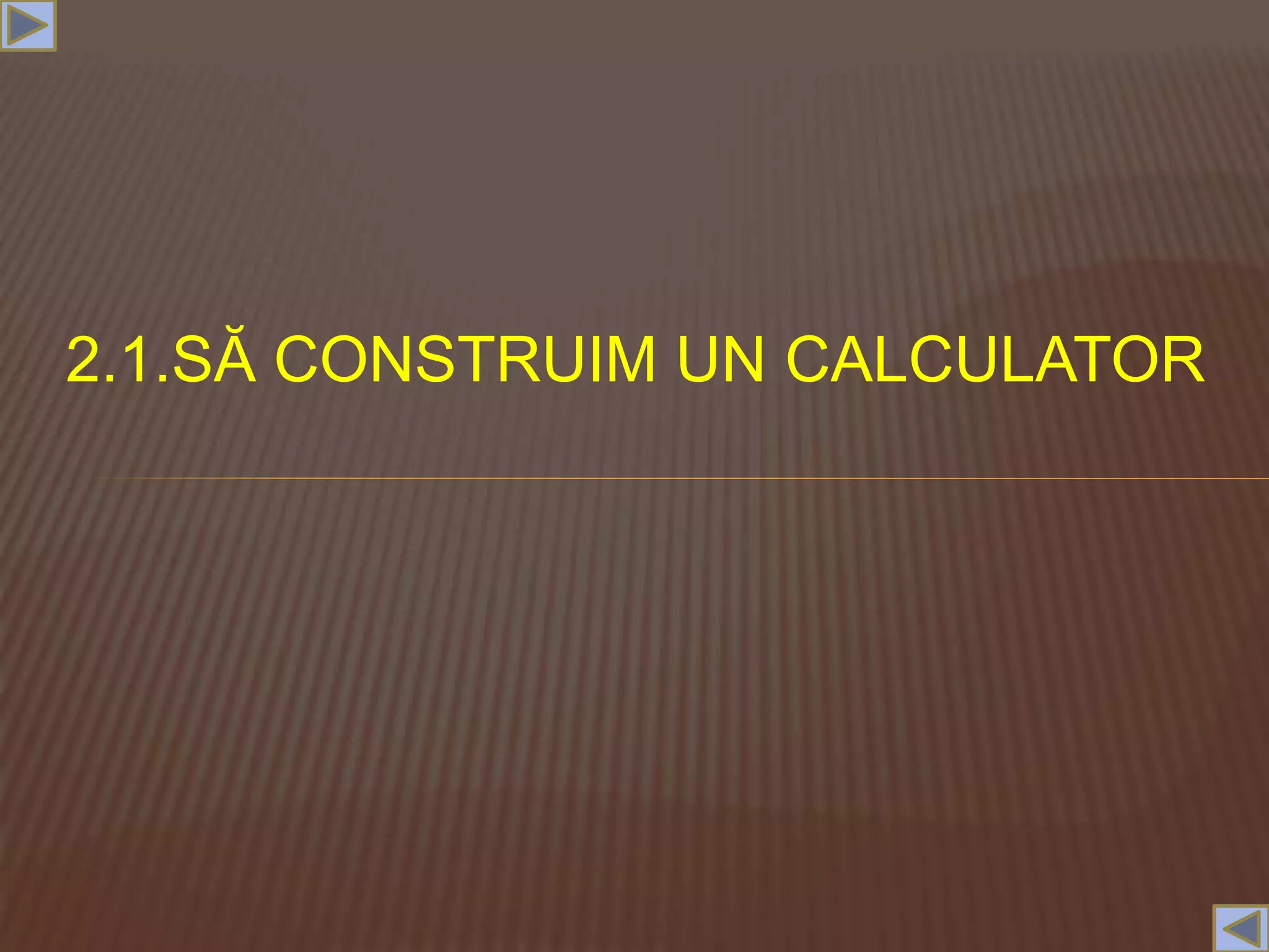 2.1.SĂ CONSTRUIM UN CALCULATOR
 