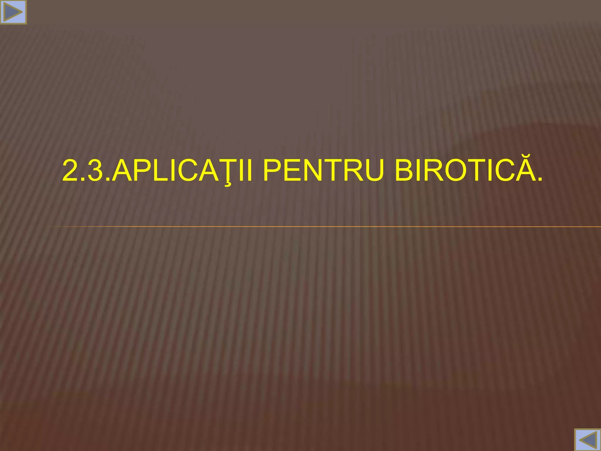 2.3.APLICAŢII PENTRU BIROTICĂ.
 