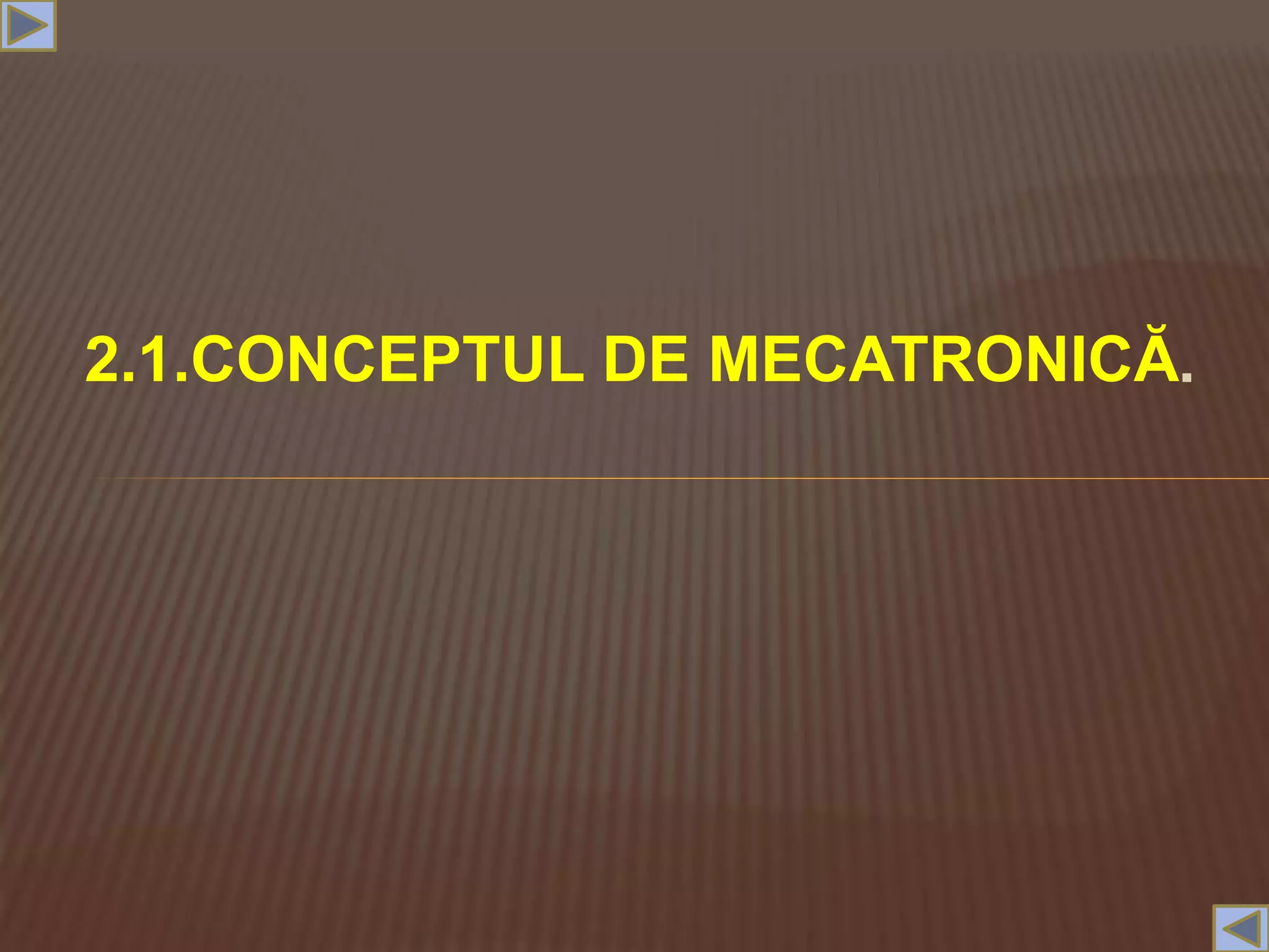 2.1.CONCEPTUL DE MECATRONICĂ.
 