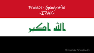 Proiect- Geografie
-IRAK-
Elev: Costache Marian Alexandru
 