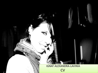 IGNAT ALEXANDRA-LAVINIA
         CV
 