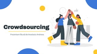 Crowdsourcing
Prezentare făcută de Anastasiu Andreea
 