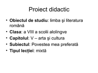 Proiect didactic ,[object Object],[object Object],[object Object],[object Object],[object Object]