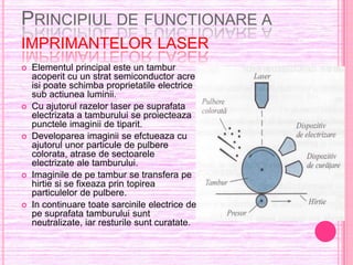 Principiul de functionare a imprimantelor laser<br />Elementul principal este un tamburacoperit cu un strat semiconductor ...