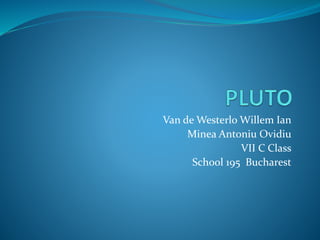 Van de Westerlo Willem Ian
Minea Antoniu Ovidiu
VII C Class
School 195 Bucharest
 