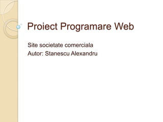 ProiectProgramare Web Site societatecomerciala Autor: StanescuAlexandru 
