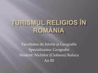 Facultatea de Istorie și Geografie
Specializarea: Geografie
Student: Nichifor (Ciobanu) Raluca
An III
 