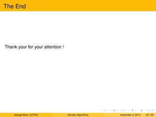 The End
Thank your for your attention !
George Bora (UTCN) Genetic Algorithms December 4, 2013 22 / 20
 