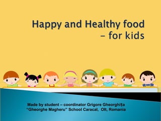 Made by student – coordinator Grigore Gheorghi aț
“Gheorghe Magheru” School Caracal, Olt, Romania