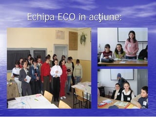 Echipa ECO în acţiune:
              acţiune:
 