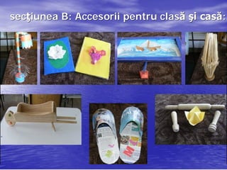 secţiunea B: Accesorii pentru clasă şi casă:
secţ                          clasă casă:
 